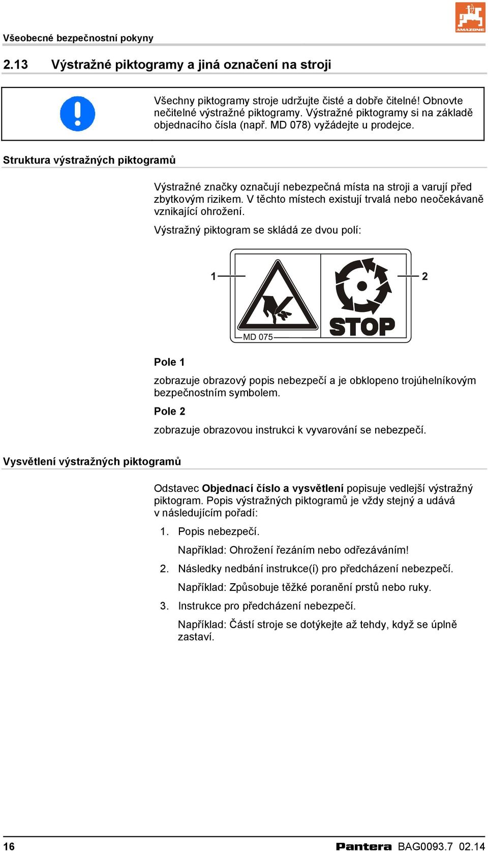 Struktura výstražných piktogramů Výstražné značky označují nebezpečná místa na stroji a varují před zbytkovým rizikem. V těchto místech existují trvalá nebo neočekávaně vznikající ohrožení.