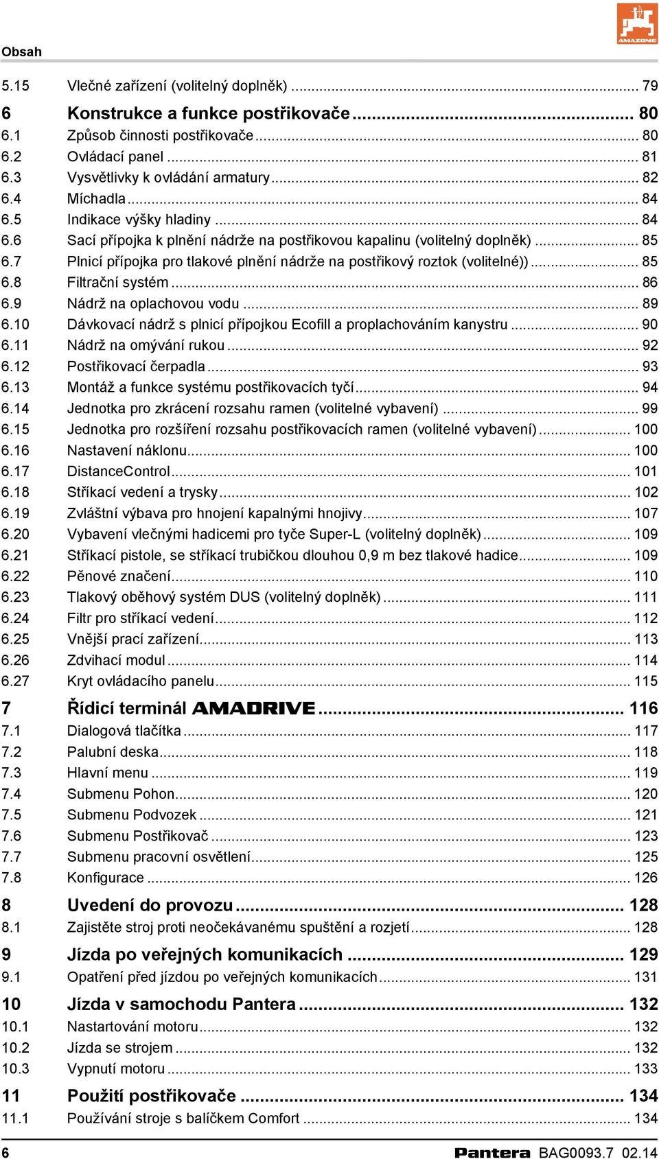 7 Plnicí přípojka pro tlakové plnění nádrže na postřikový roztok (volitelné))... 85 6.8 Filtrační systém... 86 6.9 Nádrž na oplachovou vodu... 89 6.