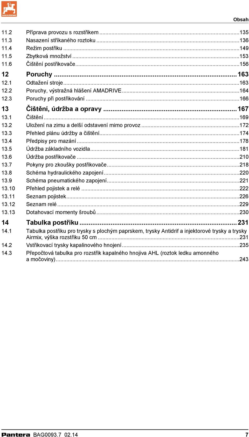 2 Uložení na zimu a delší odstavení mimo provoz...172 13.3 Přehled plánu údržby a čištění...174 13.4 Předpisy pro mazání...178 13.5 Údržba základního vozidla...181 13.6 Údržba postřikovače...210 13.