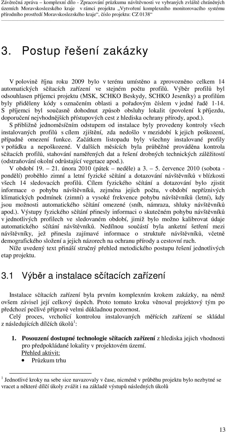 S příjemci byl současně dohodnut způsob obsluhy lokalit (povolení k příjezdu, doporučení nejvhodnějších přístupových cest z hlediska ochrany přírody, apod.).