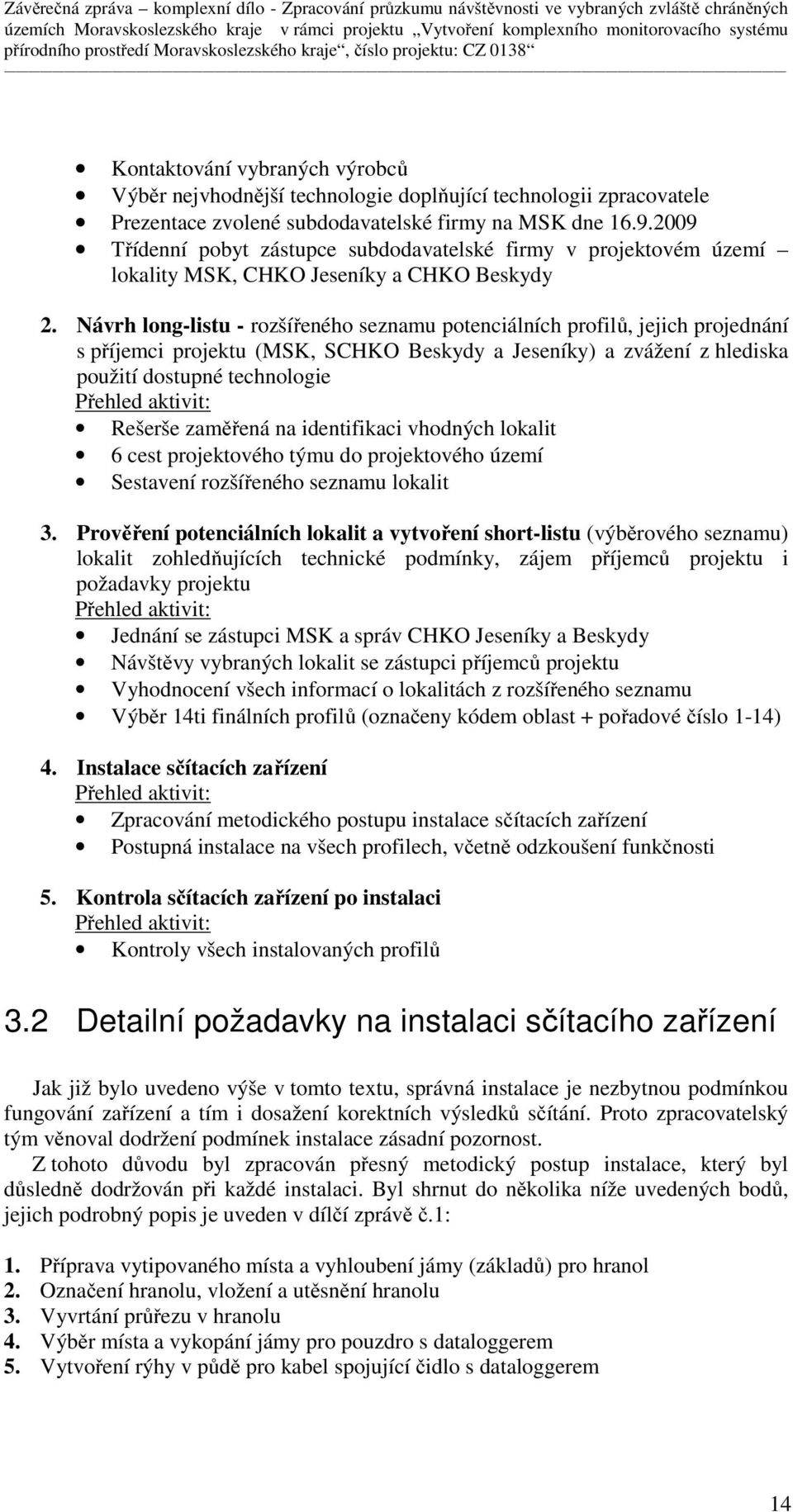 Návrh long-listu - rozšířeného seznamu potenciálních profilů, jejich projednání s příjemci projektu (MSK, SCHKO Beskydy a Jeseníky) a zvážení z hlediska použití dostupné technologie Přehled aktivit: