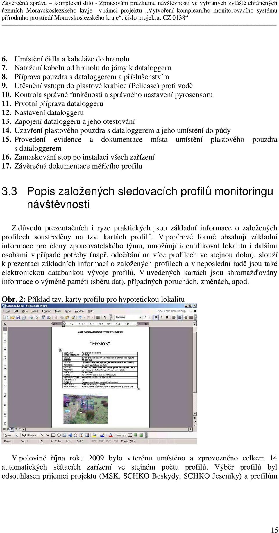 Zapojení dataloggeru a jeho otestování 14. Uzavření plastového pouzdra s dataloggerem a jeho umístění do půdy 15. Provedení evidence a dokumentace místa umístění plastového pouzdra s dataloggerem 16.