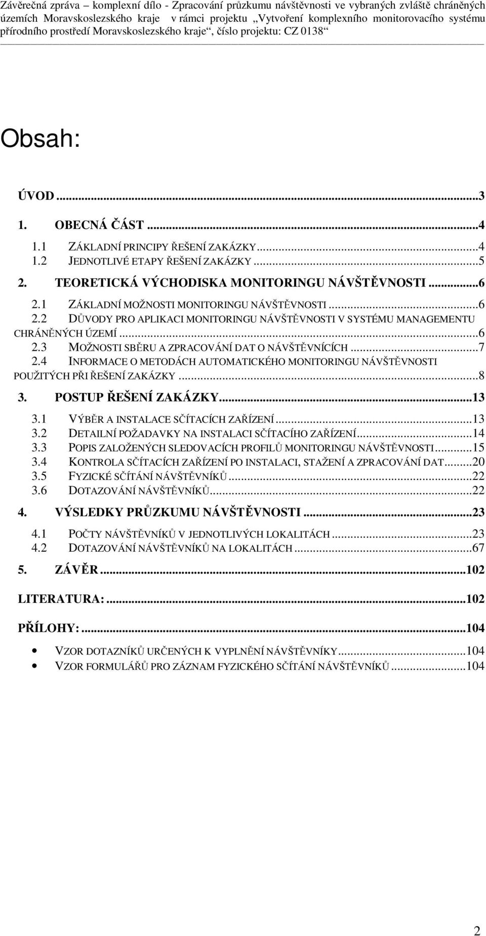 4 INFORMACE O METODÁCH AUTOMATICKÉHO MONITORINGU NÁVŠTĚVNOSTI POUŽITÝCH PŘI ŘEŠENÍ ZAKÁZKY...8 3. POSTUP ŘEŠENÍ ZAKÁZKY...13 3.1 VÝBĚR A INSTALACE SČÍTACÍCH ZAŘÍZENÍ...13 3.2 DETAILNÍ POŽADAVKY NA INSTALACI SČÍTACÍHO ZAŘÍZENÍ.