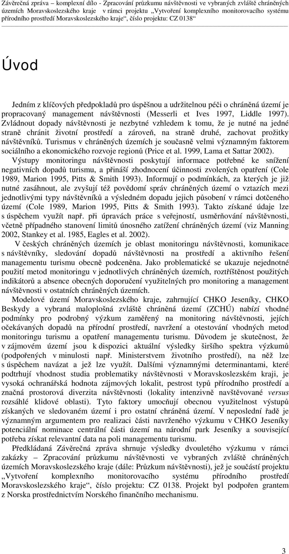 Turismus v chráněných územích je současně velmi významným faktorem sociálního a ekonomického rozvoje regionů (Price et al. 1999, Lama et Sattar 22).