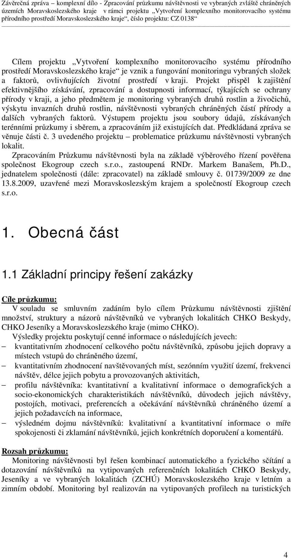 Projekt přispěl k zajištění efektivnějšího získávání, zpracování a dostupnosti informací, týkajících se ochrany přírody v kraji, a jeho předmětem je monitoring vybraných druhů rostlin a živočichů,