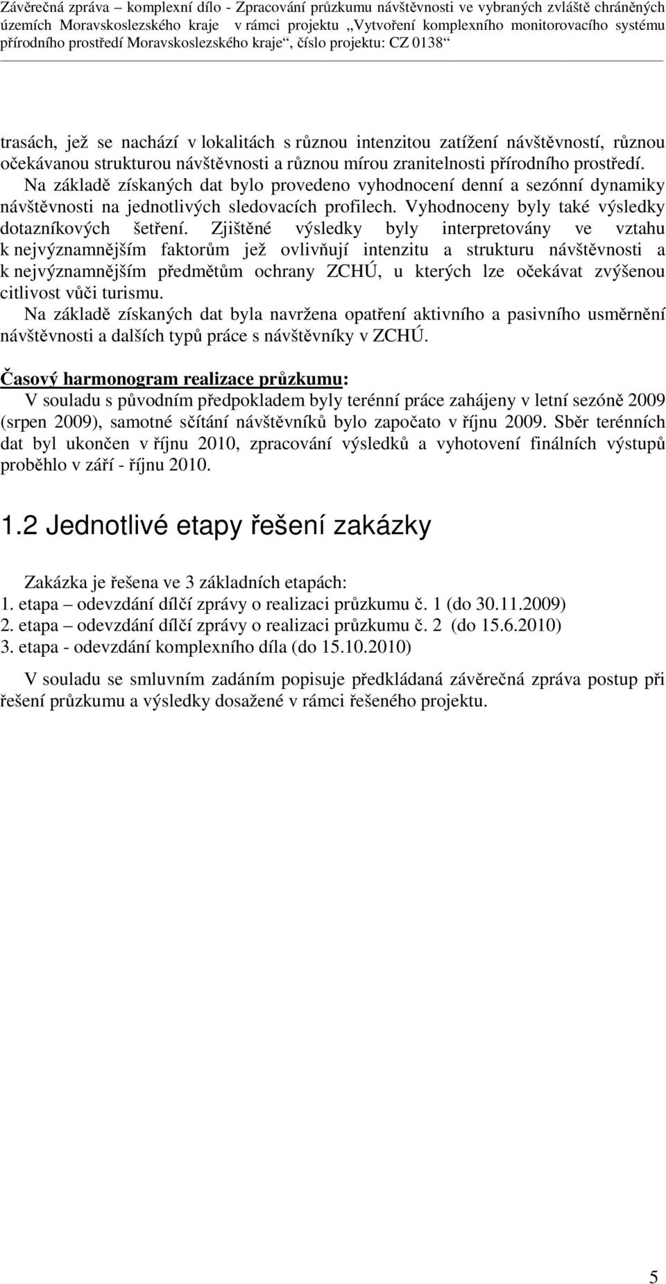 Zjištěné výsledky byly interpretovány ve vztahu k nejvýznamnějším faktorům jež ovlivňují intenzitu a strukturu návštěvnosti a k nejvýznamnějším předmětům ochrany ZCHÚ, u kterých lze očekávat zvýšenou