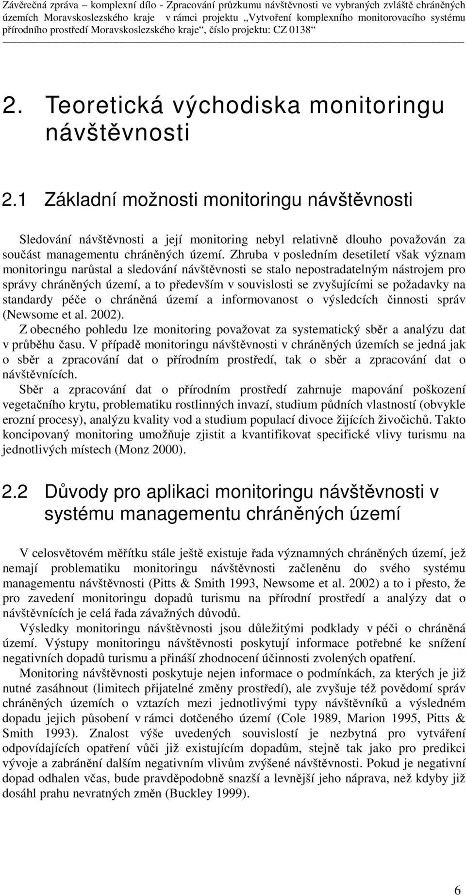 Zhruba v posledním desetiletí však význam monitoringu narůstal a sledování návštěvnosti se stalo nepostradatelným nástrojem pro správy chráněných území, a to především v souvislosti se zvyšujícími se