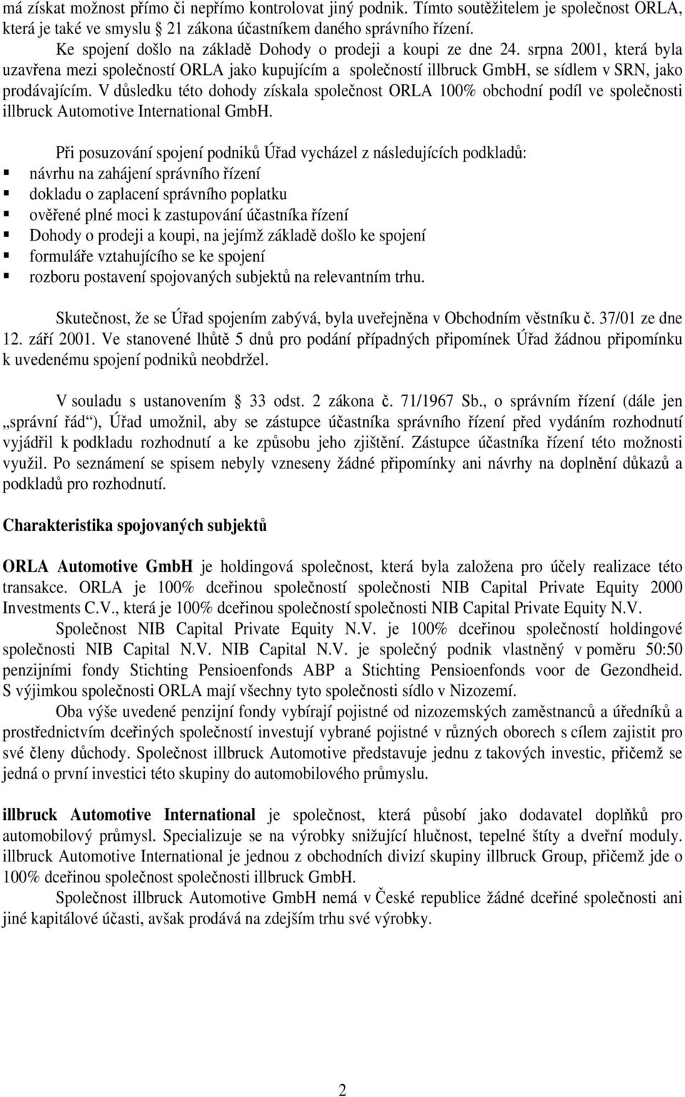 V důsledku této dohody získala společnost ORLA 100% obchodní podíl ve společnosti illbruck Automotive International GmbH.