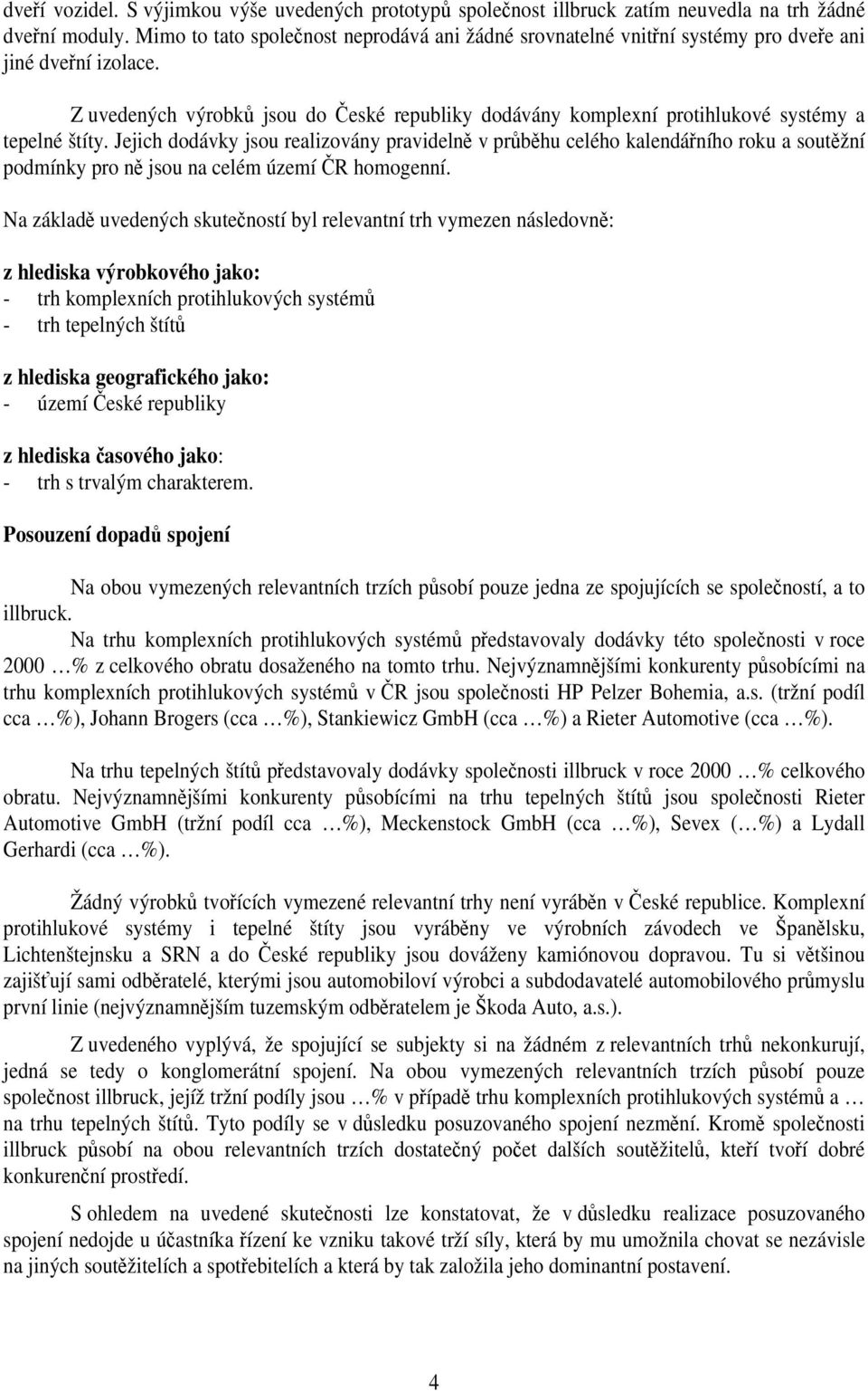 Z uvedených výrobků jsou do České republiky dodávány komplexní protihlukové systémy a tepelné štíty.