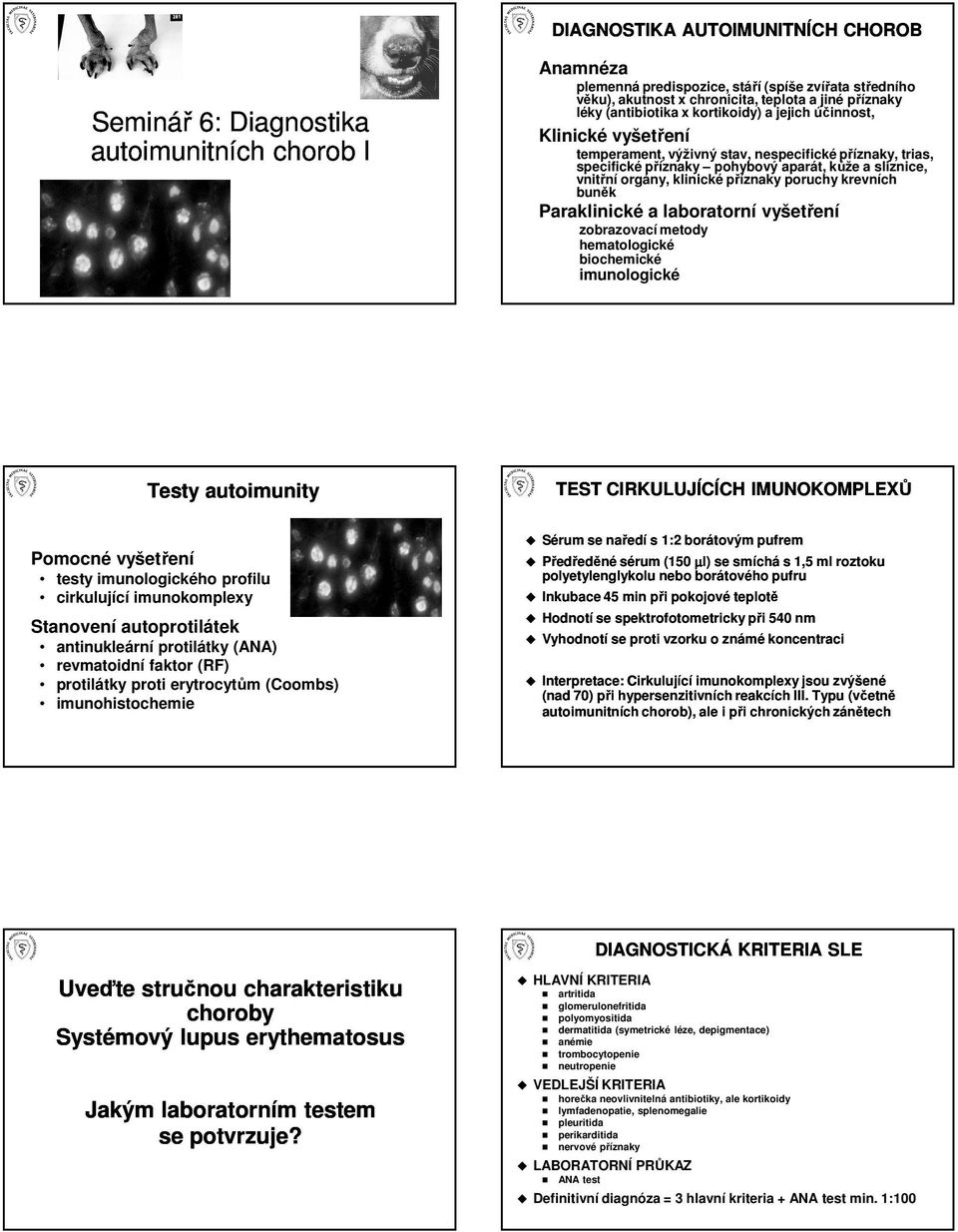 buněk Paraklinické a laboratorní vyšetření zobrazovací metody hematologické biochemické imunologické Testy autoimunity TEST CIRKULUJÍCÍCH IMUNOKOMPLEXŮ Pomocné vyšetření testy imunologického profilu