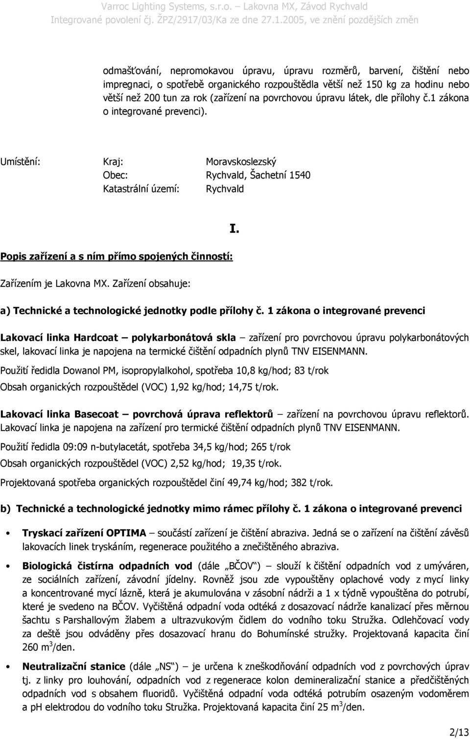 Umístění: Kraj: Moravskoslezský Obec: Rychvald, Šachetní 1540 Katastrální území: Rychvald Popis zařízení a s ním přímo spojených činností: I. Zařízením je Lakovna MX.