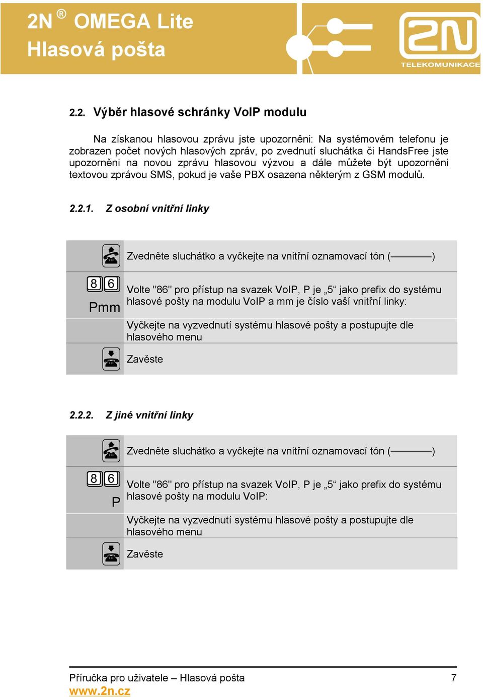 Z osobní vnitřní linky Zvedněte sluchátko a vyčkejte na vnitřní oznamovací tón ( ) Pmm Volte "86" pro přístup na svazek VoIP, P je 5 jako prefix do systému hlasové pošty na modulu VoIP a mm je číslo