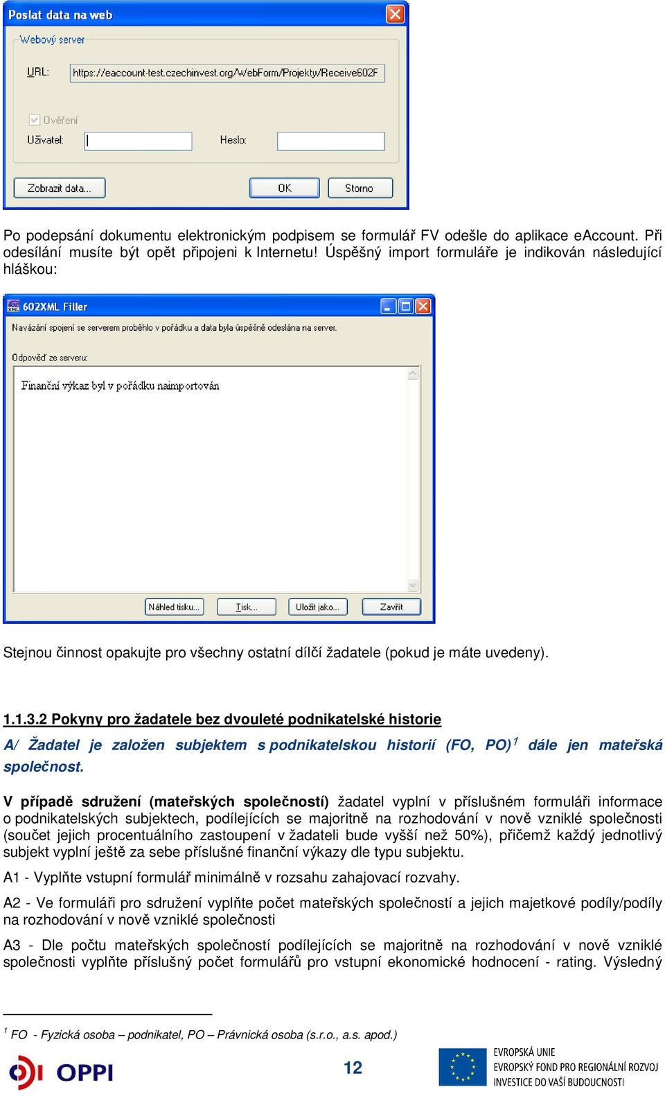 2 Pokyny pro žadatele bez dvouleté podnikatelské historie A/ Žadatel je založen subjektem s podnikatelskou historií (FO, PO) 1 dále jen mateřská společnost.