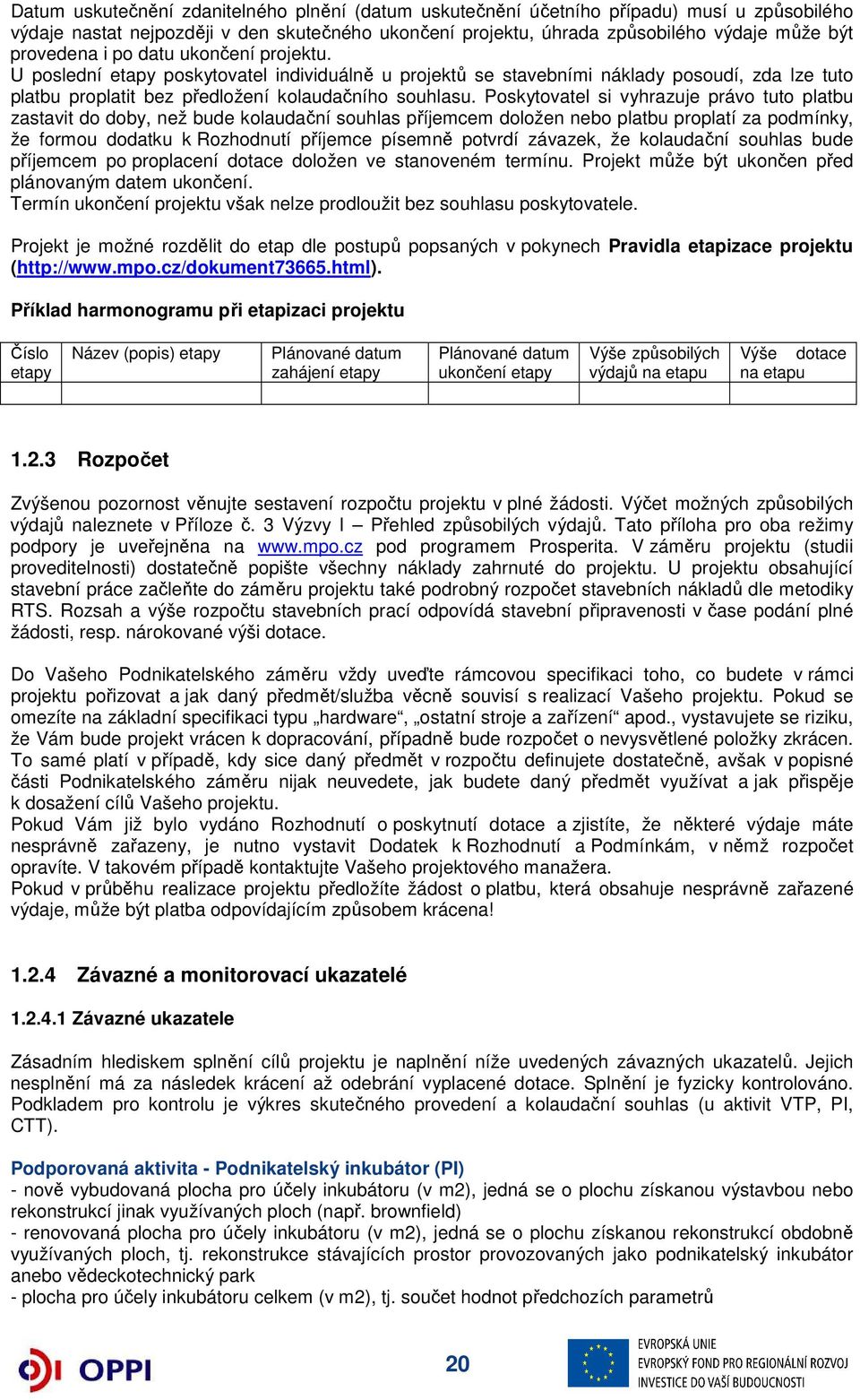 Poskytovatel si vyhrazuje právo tuto platbu zastavit do doby, než bude kolaudační souhlas příjemcem doložen nebo platbu proplatí za podmínky, že formou dodatku k Rozhodnutí příjemce písemně potvrdí