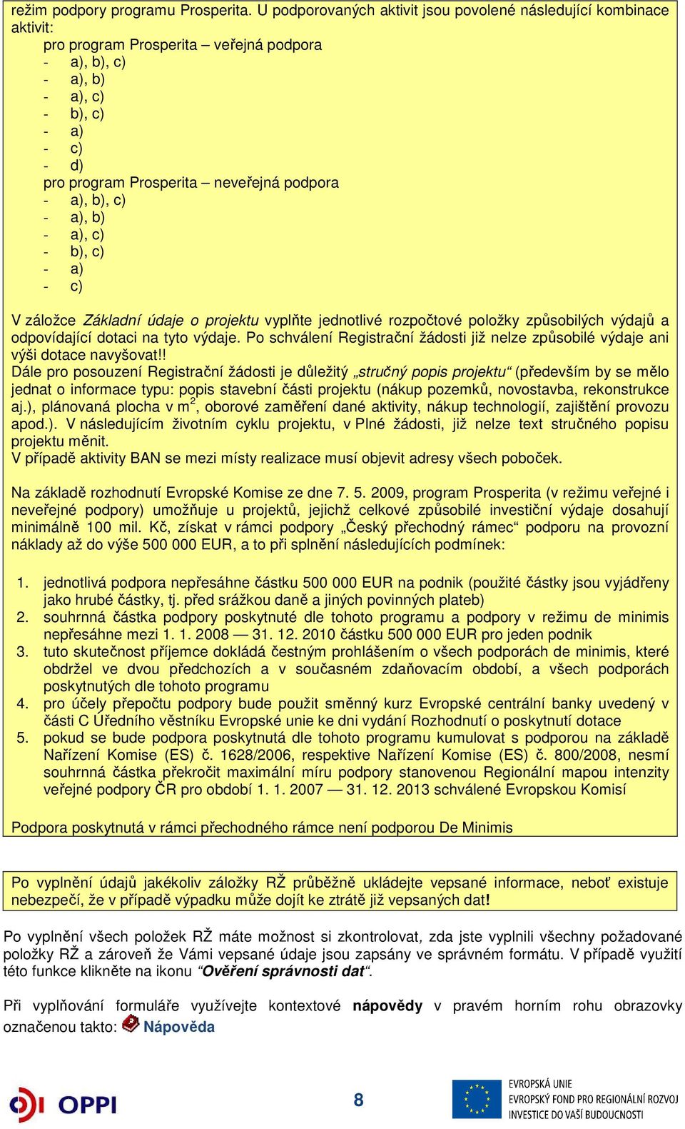 podpora - a), b), c) - a), b) - a), c) - b), c) - a) - c) V záložce Základní údaje o projektu vyplňte jednotlivé rozpočtové položky způsobilých výdajů a odpovídající dotaci na tyto výdaje.