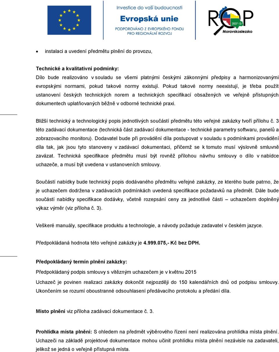 Pokud takové normy neexistují, je třeba použít ustanovení českých technických norem a technických specifikací obsažených ve veřejně přístupných dokumentech uplatňovaných běžně v odborné technické