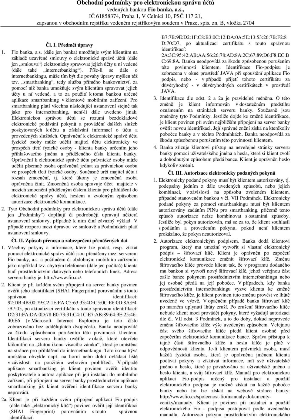(dále jen banka) umožňuje svým klientům na základě uzavřené smlouvy o elektronické správě účtů (dále jen smlouva ) elektronicky spravovat jejich účty u ní vedené (dále také internetbanking ).