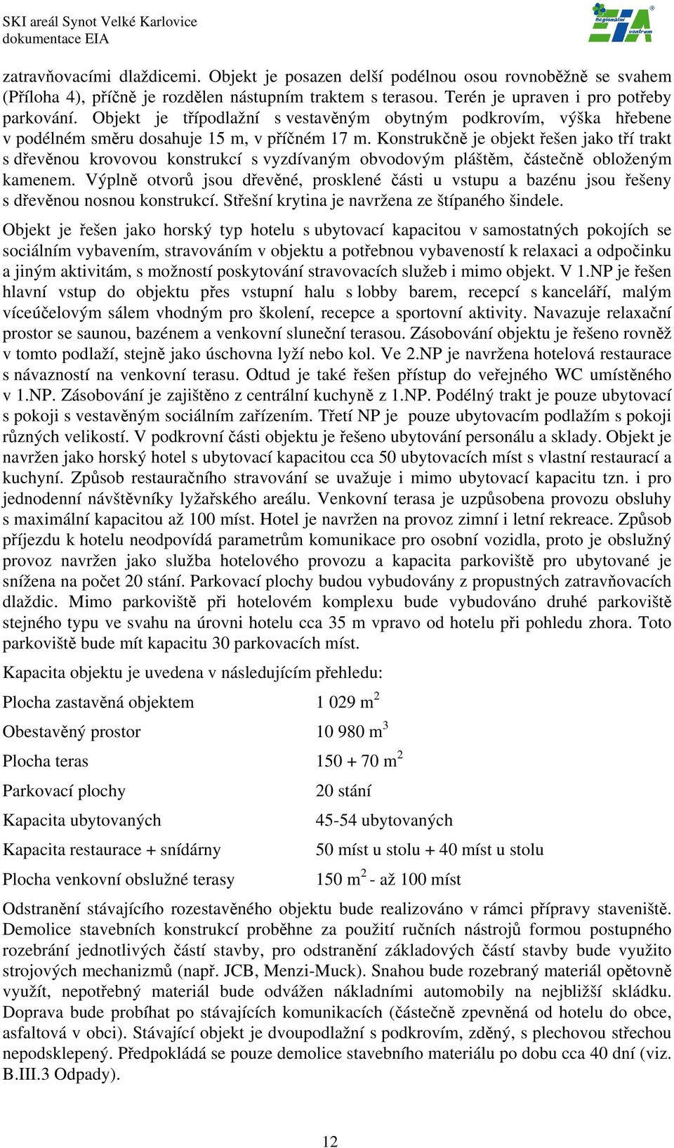 Konstrukčně je objekt řešen jako tří trakt s dřevěnou krovovou konstrukcí s vyzdívaným obvodovým pláštěm, částečně obloženým kamenem.