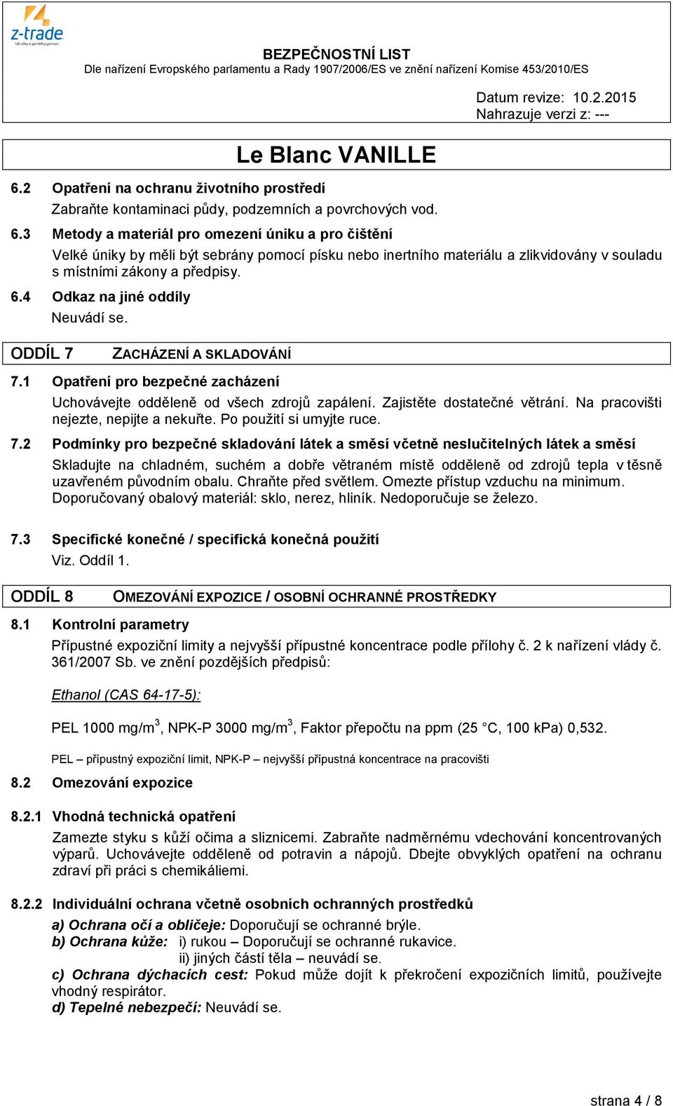 4 Odkaz na jiné oddíly Neuvádí se. ODDÍL 7 ZACHÁZENÍ A SKLADOVÁNÍ 7.1 Opatření pro bezpečné zacházení Uchovávejte odděleně od všech zdrojů zapálení. Zajistěte dostatečné větrání.