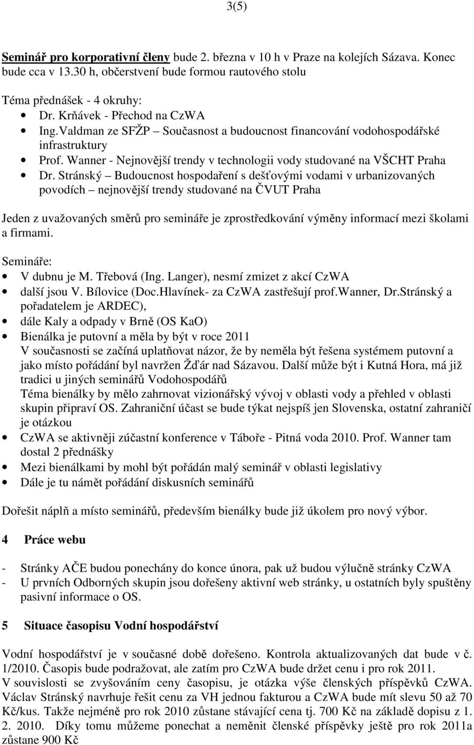 Stránský Budoucnost hospodaření s dešťovými vodami v urbanizovaných povodích nejnovější trendy studované na ČVUT Praha Jeden z uvažovaných směrů pro semináře je zprostředkování výměny informací mezi