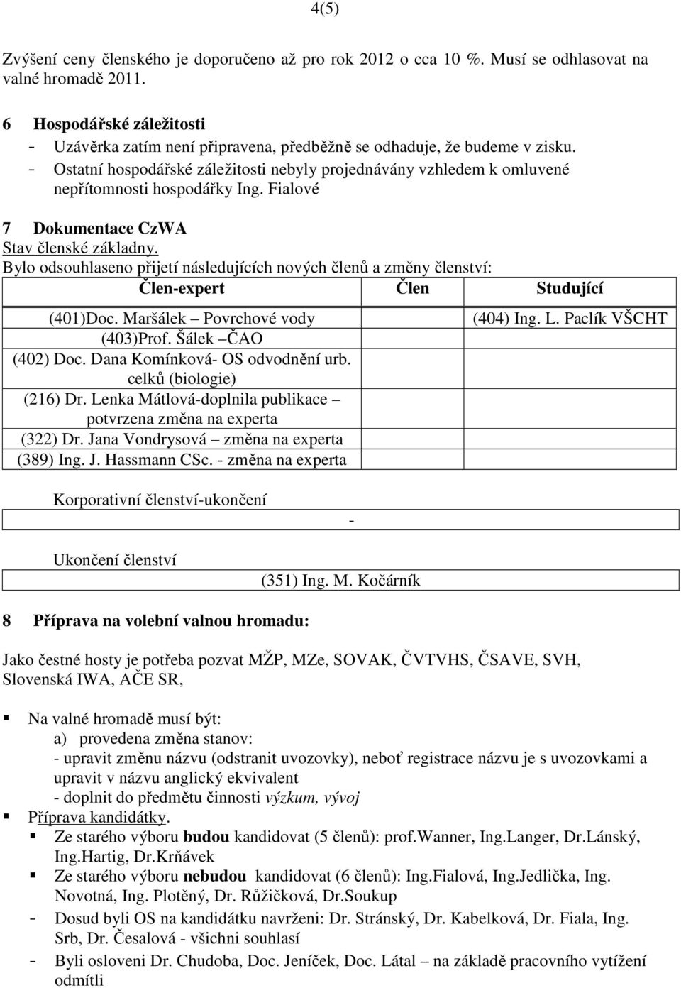 - Ostatní hospodářské záležitosti nebyly projednávány vzhledem k omluvené nepřítomnosti hospodářky Ing. Fialové 7 Dokumentace CzWA Stav členské základny.