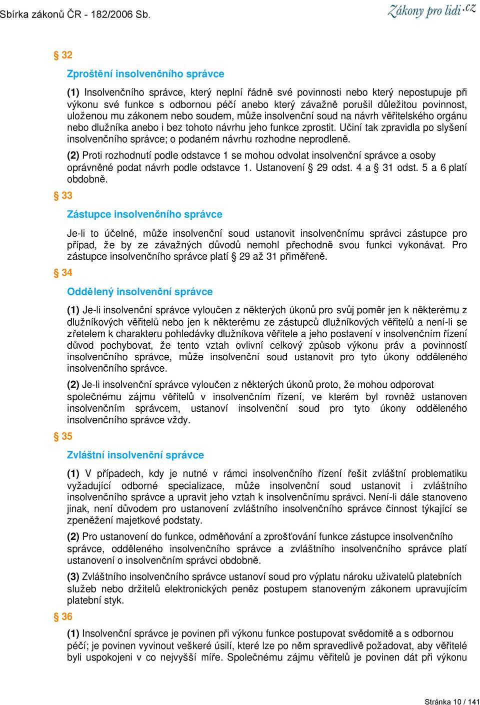 Učiní tak zpravidla po slyšení insolvenčního správce; o podaném návrhu rozhodne neprodleně.