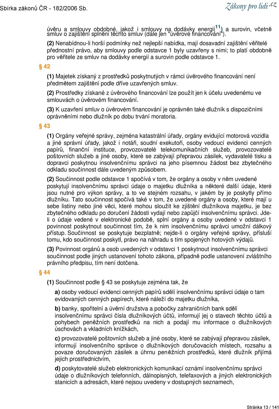 dodávky energií a surovin podle odstavce 1. (1) Majetek získaný z prostředků poskytnutých v rámci úvěrového financování není předmětem zajištění podle dříve uzavřených smluv.