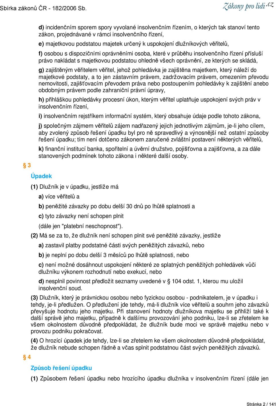 g) zajištěným věřitelem věřitel, jehož pohledávka je zajištěna majetkem, který náleží do majetkové podstaty, a to jen zástavním právem, zadržovacím právem, omezením převodu nemovitosti, zajišťovacím