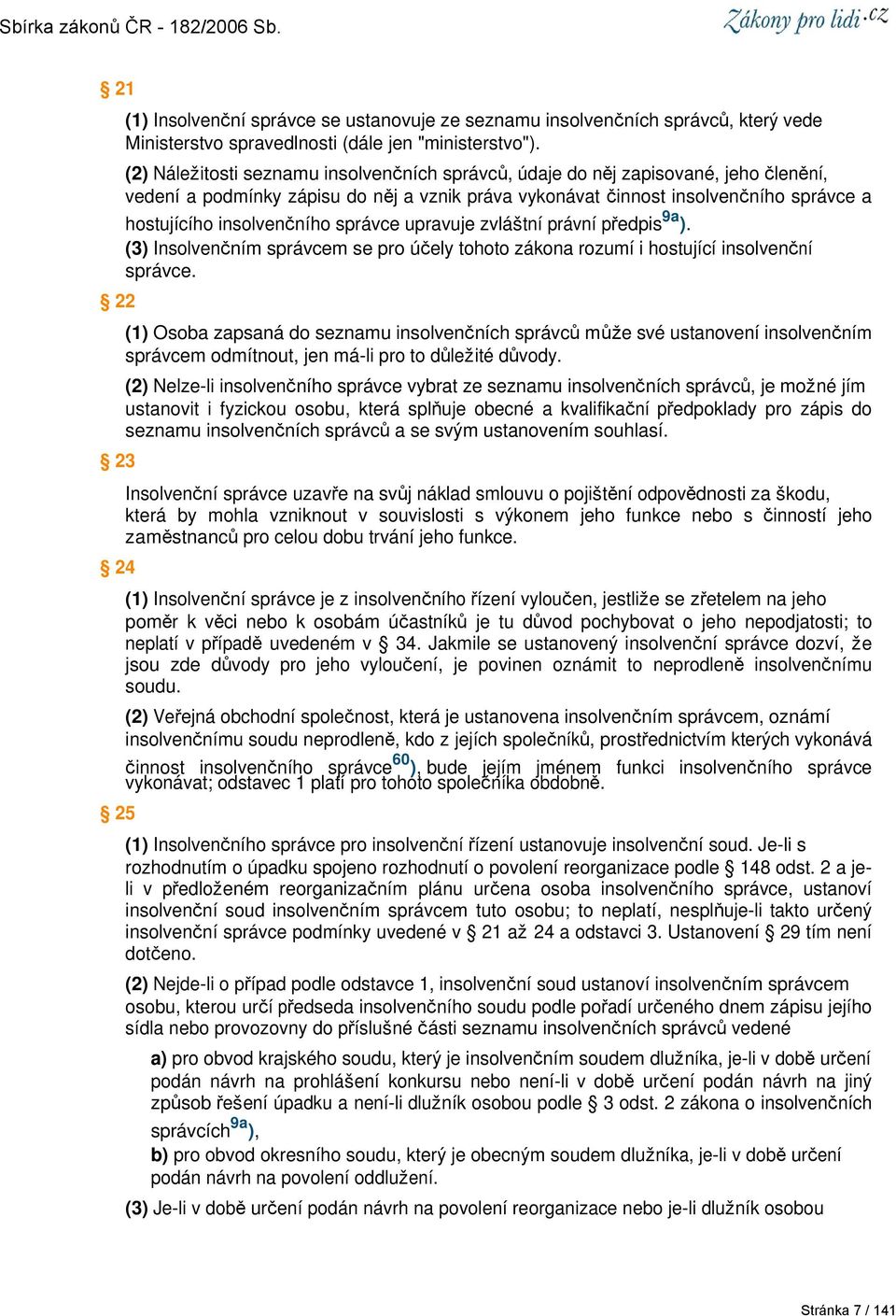 správce upravuje zvláštní právní předpis 9a ). (3) Insolvenčním správcem se pro účely tohoto zákona rozumí i hostující insolvenční správce.