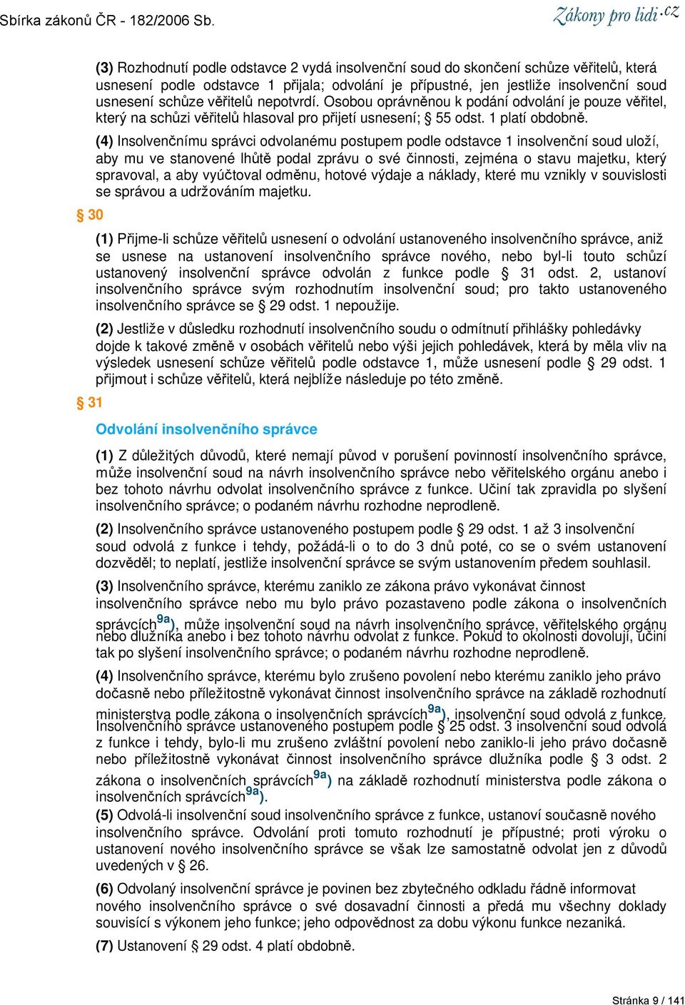 (4) Insolvenčnímu správci odvolanému postupem podle odstavce 1 insolvenční soud uloží, aby mu ve stanovené lhůtě podal zprávu o své činnosti, zejména o stavu majetku, který spravoval, a aby vyúčtoval