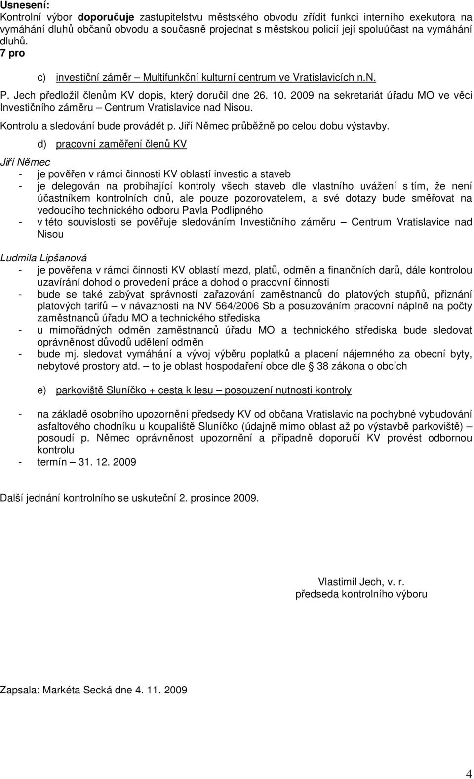 2009 na sekretariát úřadu MO ve věci Investičního záměru Centrum Vratislavice nad Nisou. Kontrolu a sledování bude provádět p. Jiří Němec průběžně po celou dobu výstavby.