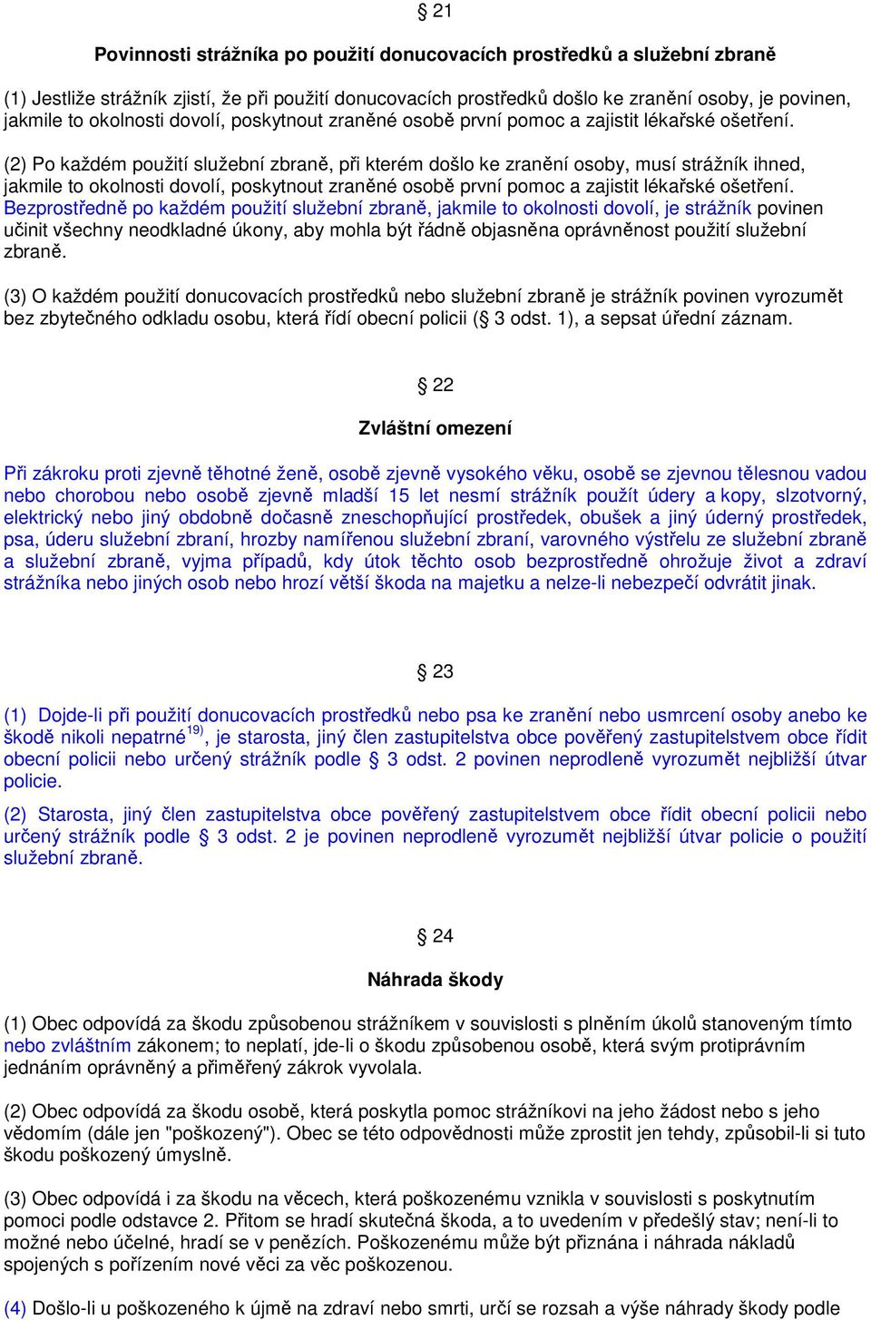 (2) Po každém použití služební zbraně, při kterém došlo ke zranění osoby, musí strážník ihned, jakmile to  Bezprostředně po každém použití služební zbraně, jakmile to okolnosti dovolí, je strážník