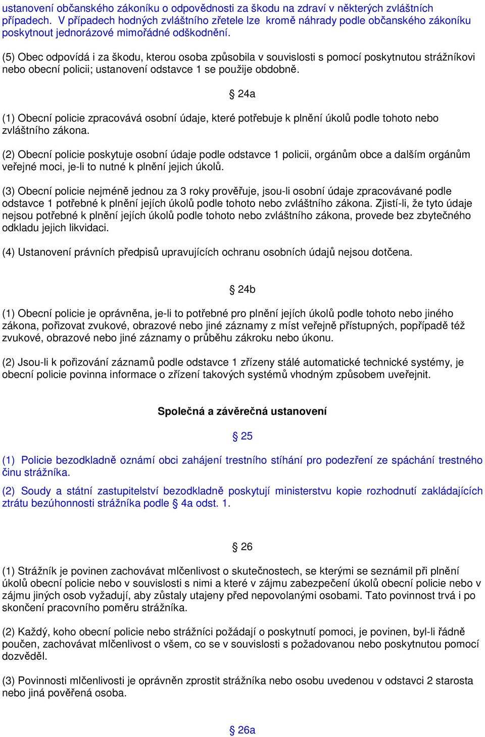 (5) Obec odpovídá i za škodu, kterou osoba způsobila v souvislosti s pomocí poskytnutou strážníkovi nebo obecní policii; ustanovení odstavce 1 se použije obdobně.