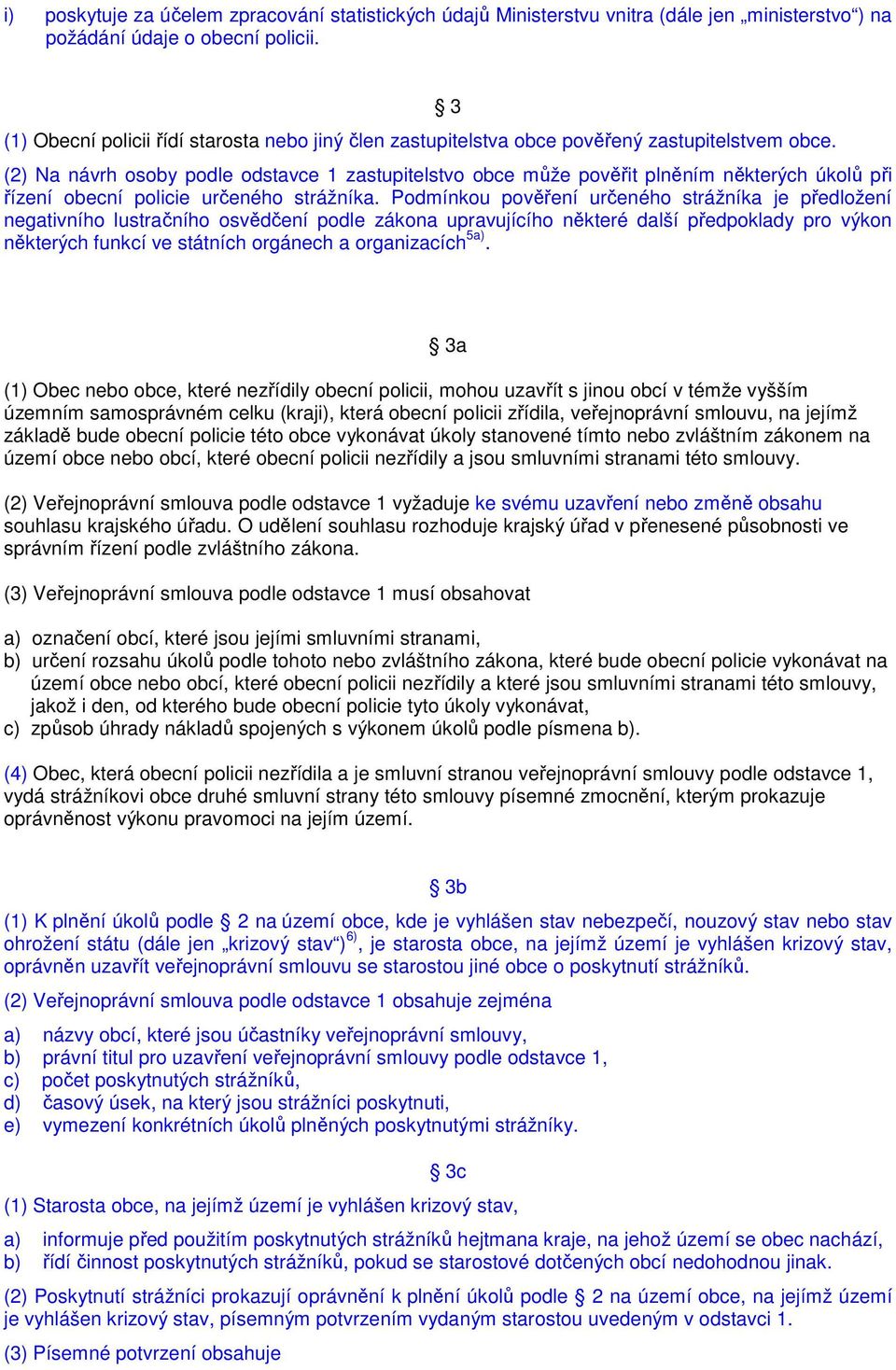 3 (2) Na návrh osoby podle odstavce 1 zastupitelstvo obce může pověřit plněním některých úkolů při řízení obecní policie určeného strážníka.