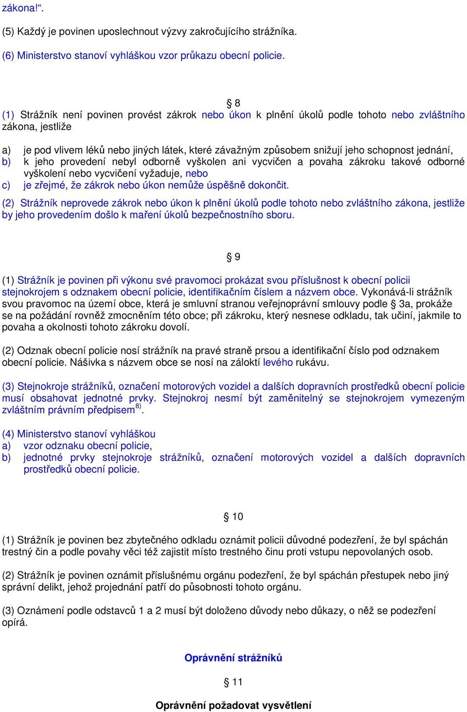 schopnost jednání, b) k jeho provedení nebyl odborně vyškolen ani vycvičen a povaha zákroku takové odborné vyškolení nebo vycvičení vyžaduje, nebo c) je zřejmé, že zákrok nebo úkon nemůže úspěšně