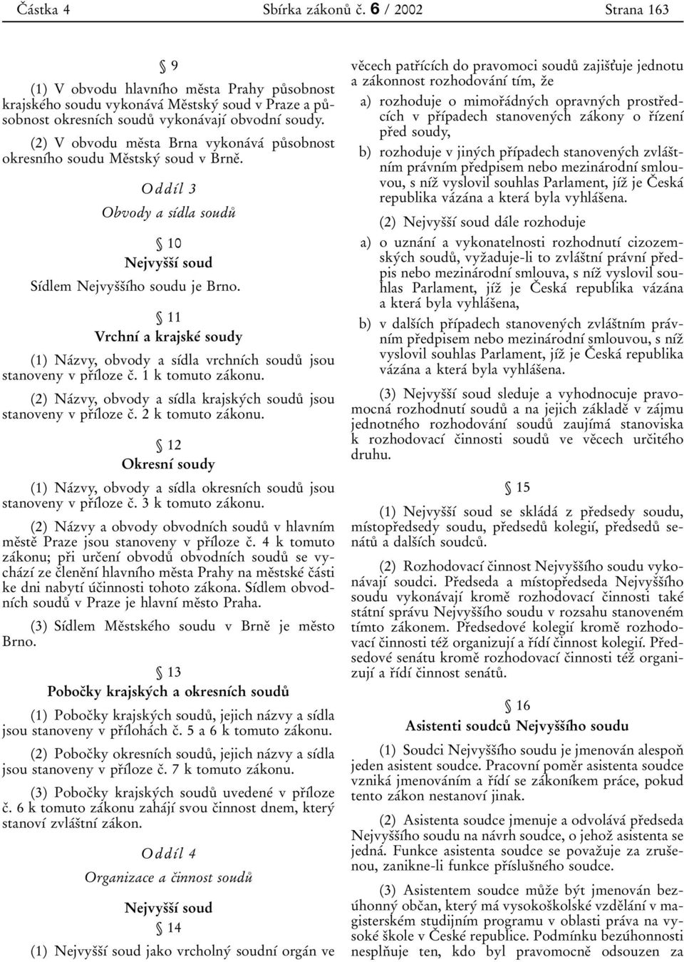 2) V obvodu meяsta Brna vykonaтvaт puъ sobnost okresnѕтho soudu MeЯstskyТ soud v BrneЯ. OddѕТl 3 Obvody a sѕтdla souduъ Ї10 NejvysЯsЯѕТ soud SѕТdlem NejvysЯsЯѕТho soudu je Brno.