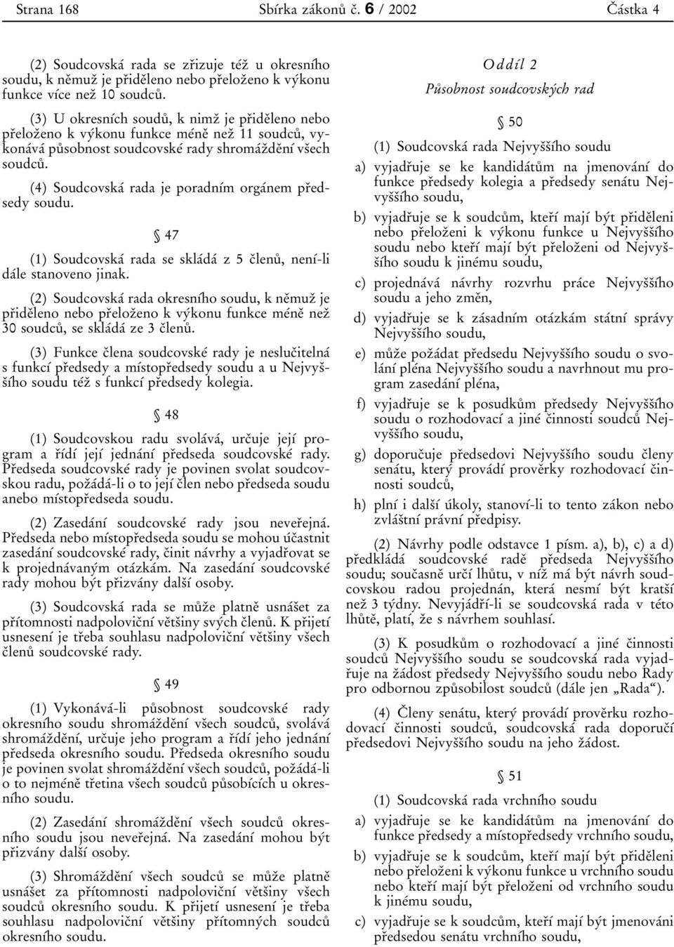 4) SoudcovskaТ rada je poradnѕтm orgaтnem prяedsedy soudu. Ї47 1) SoudcovskaТ rada se sklaтdaт z5cяlenuъ, nenѕт-li daтle stanoveno jinak.