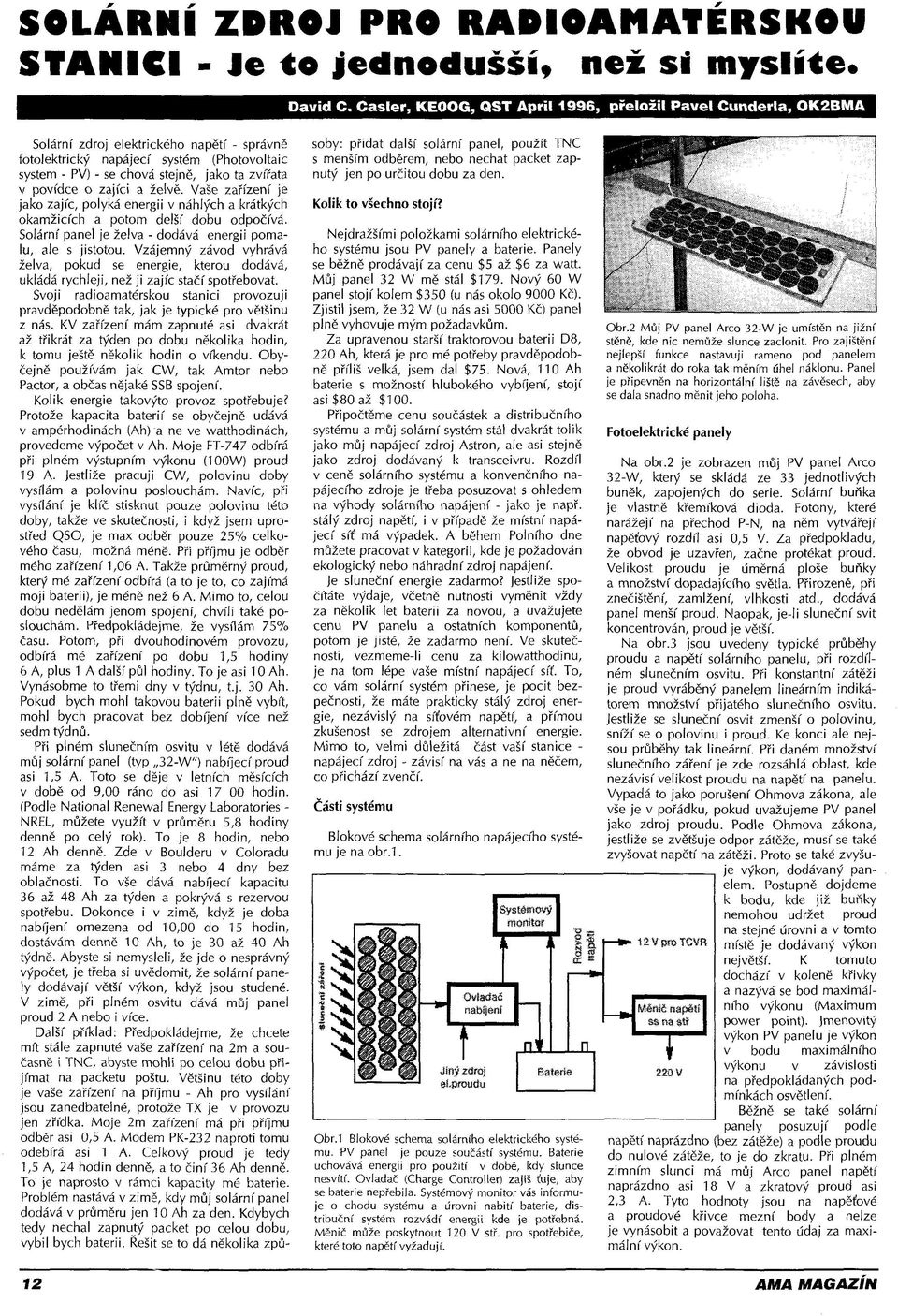 v povídce o zajíci a želvě. Vaše zařízení je jako zajíc, polyká energii v náhlých a krátkých okamžicích a potom delší dobu odpočívá. Solární panel je želva - dodává energii pomalu, ale s jistotou.