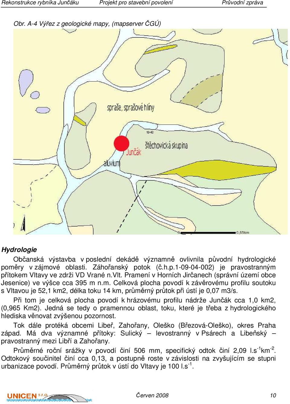 Při tom je celková plocha povodí k hrázovému profilu nádrže Junčák cca 1,0 km2, (0,965 Km2).