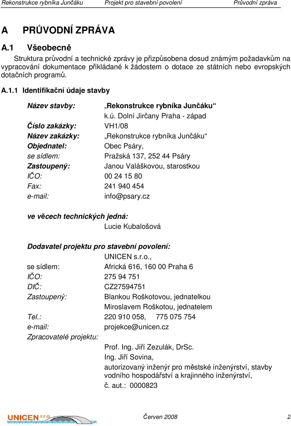 ú. Dolní Jirčany Praha - západ Číslo zakázky: VH1/08 Název zakázky: Rekonstrukce rybníka Junčáku Objednatel: Obec Psáry, se sídlem: Pražská 137, 252 44 Psáry Zastoupený: Janou Valáškovou, starostkou