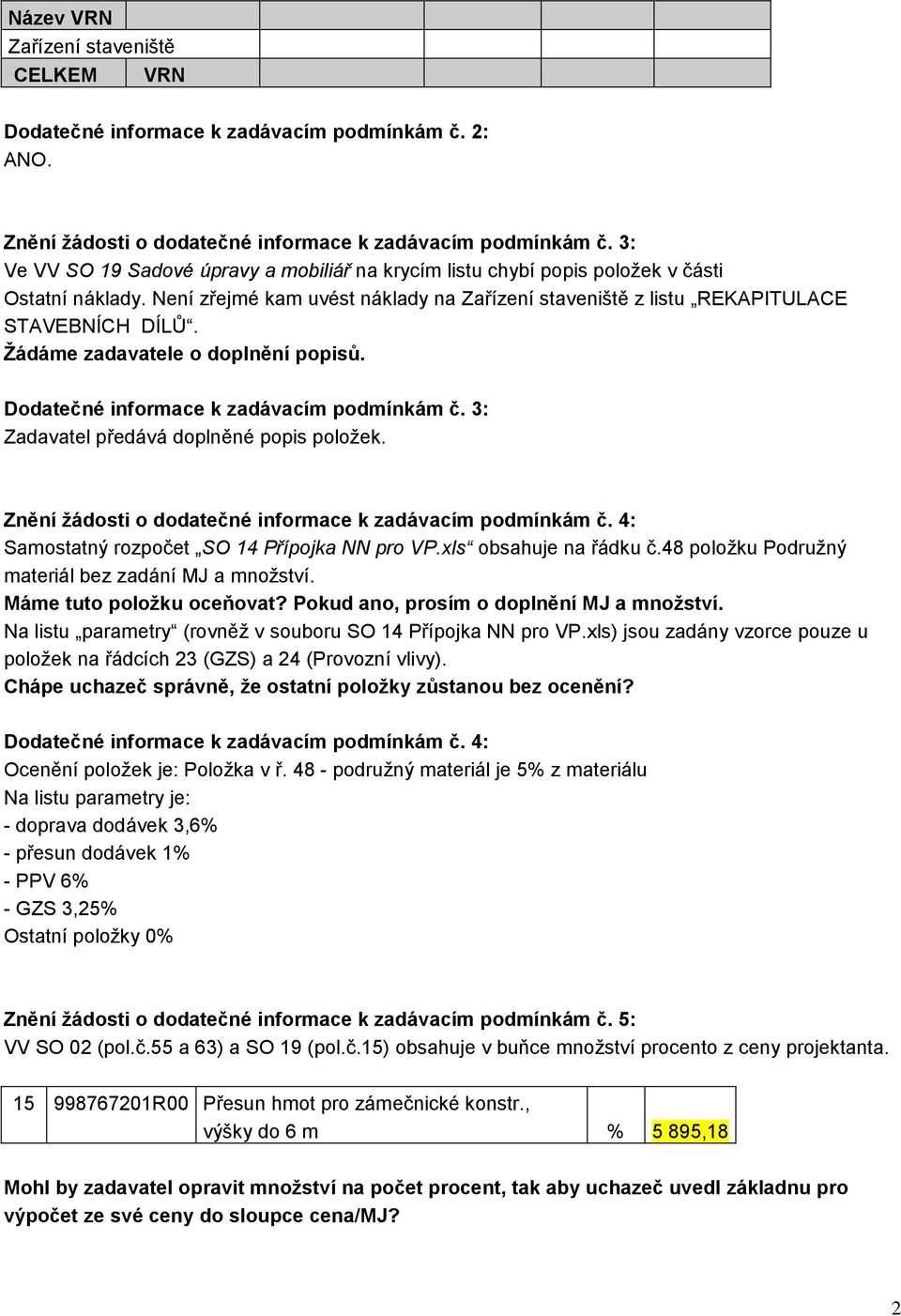 Žádáme zadavatele o doplnění popisů. Dodatečné informace k zadávacím podmínkám č. 3: Zadavatel předává doplněné popis položek. Znění žádosti o dodatečné informace k zadávacím podmínkám č.