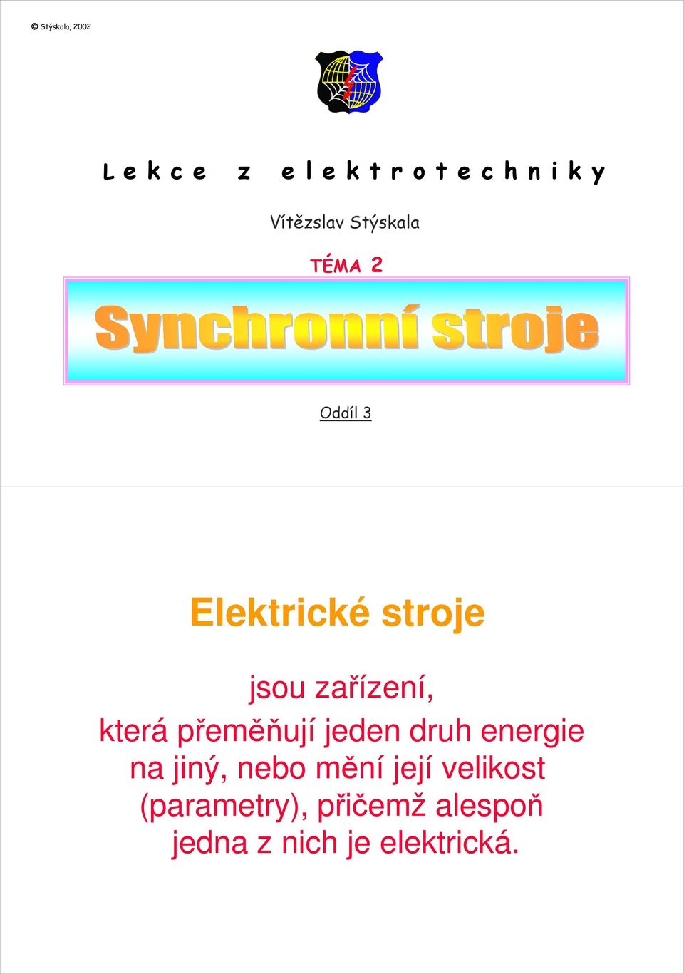 zařízení, která přeměňují jeden druh energie na jiný, nebo