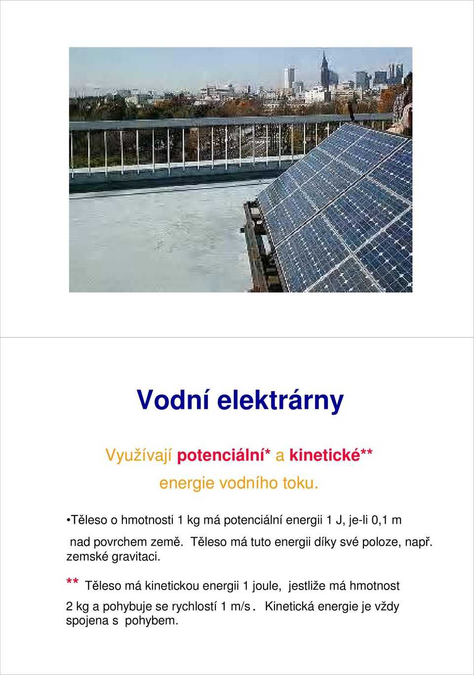 Těleso má tuto energii díky své poloze, např. zemské gravitaci.