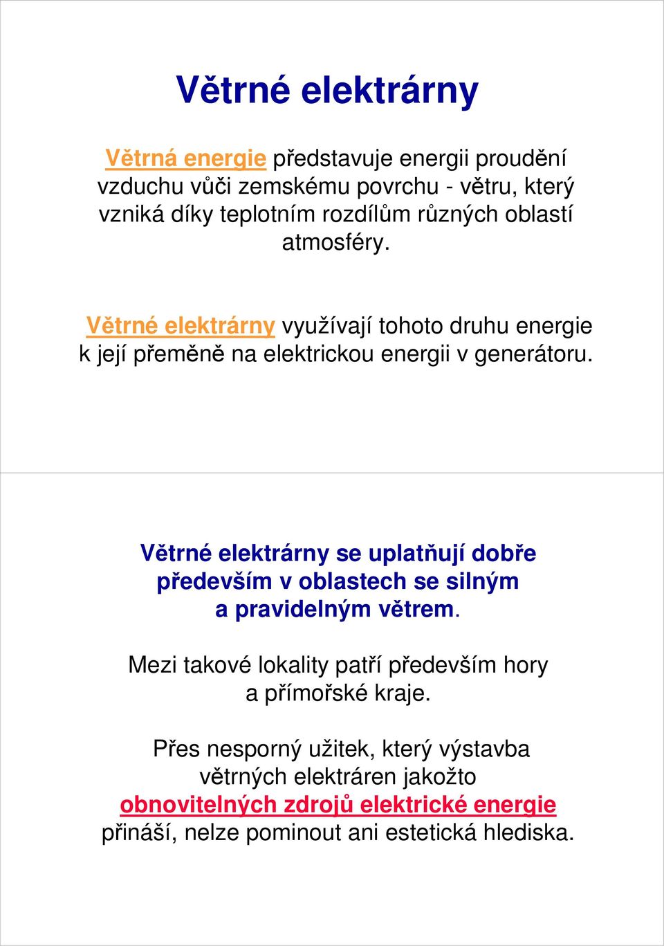 Větrné elektrárny se uplatňují dobře především v oblastech se silným a pravidelným větrem.