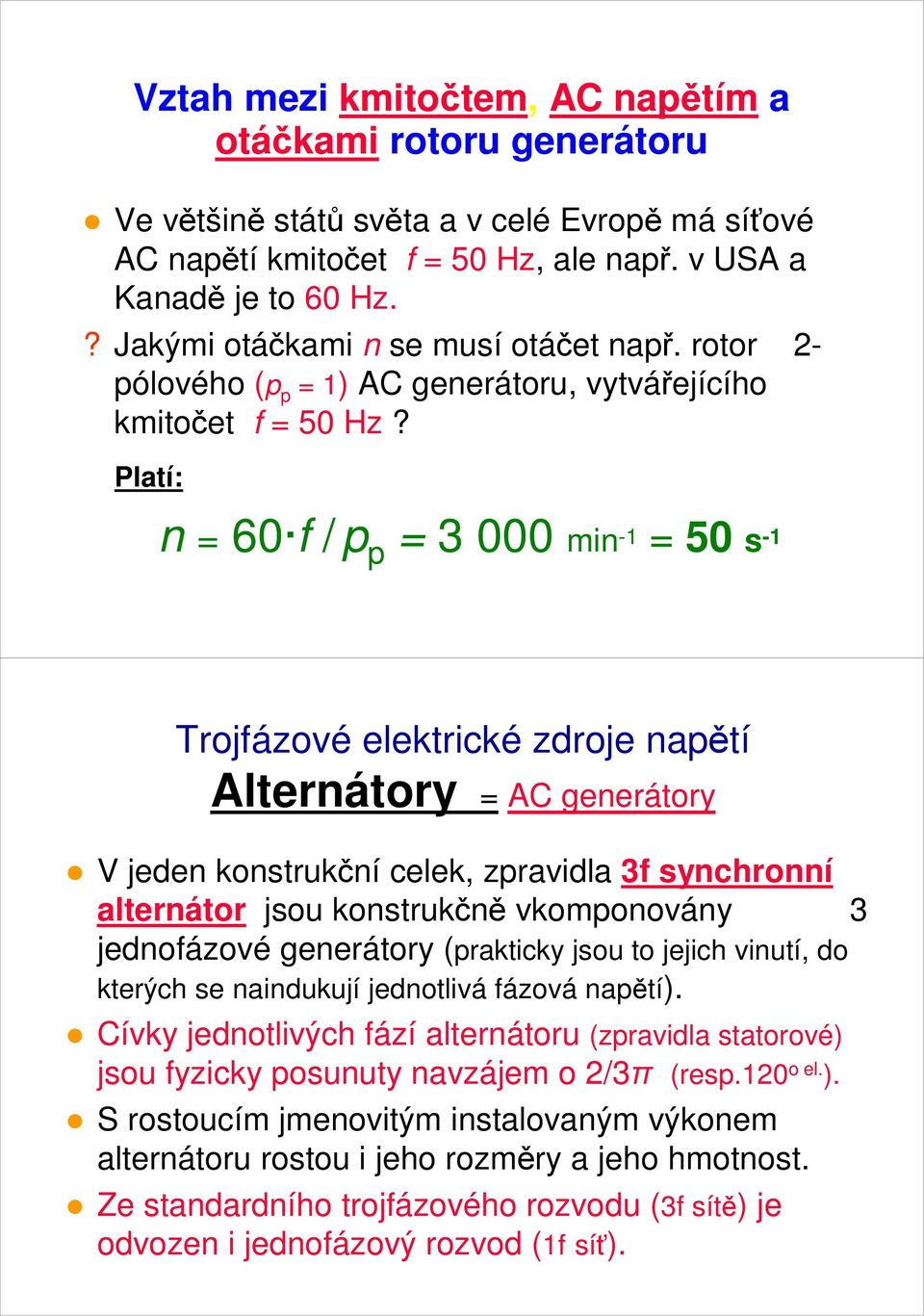 Platí: n = 60 f / p p = 3 000 min -1 = 50 s -1 Trojfázové elektrické zdroje napětí Alternátory = AC generátory V jeden konstrukční celek, zpravidla 3f synchronní alternátor jsou konstrukčně