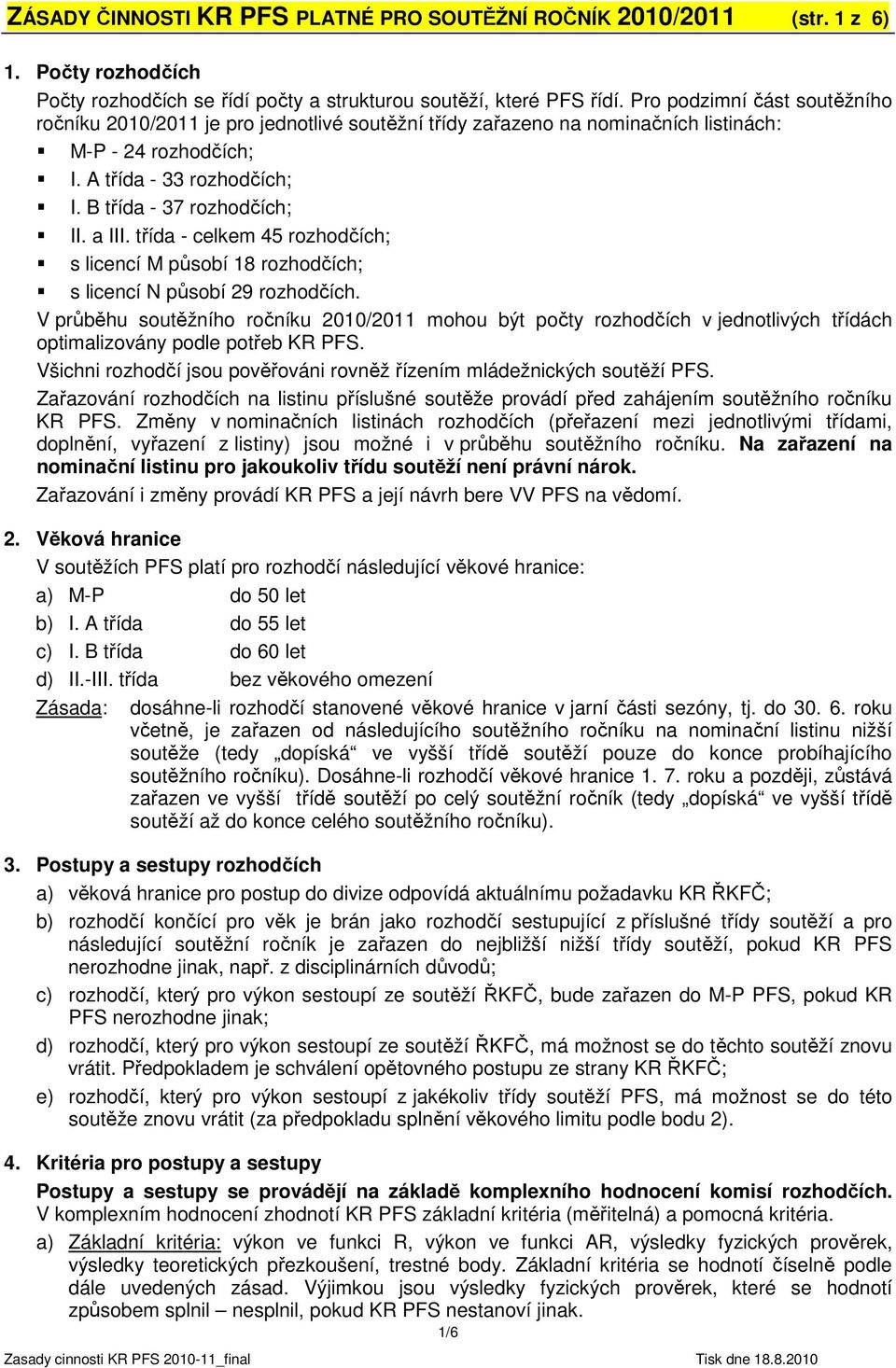 a III. třída - celkem 45 rozhodčích; s licencí M působí 18 rozhodčích; s licencí N působí 29 rozhodčích.