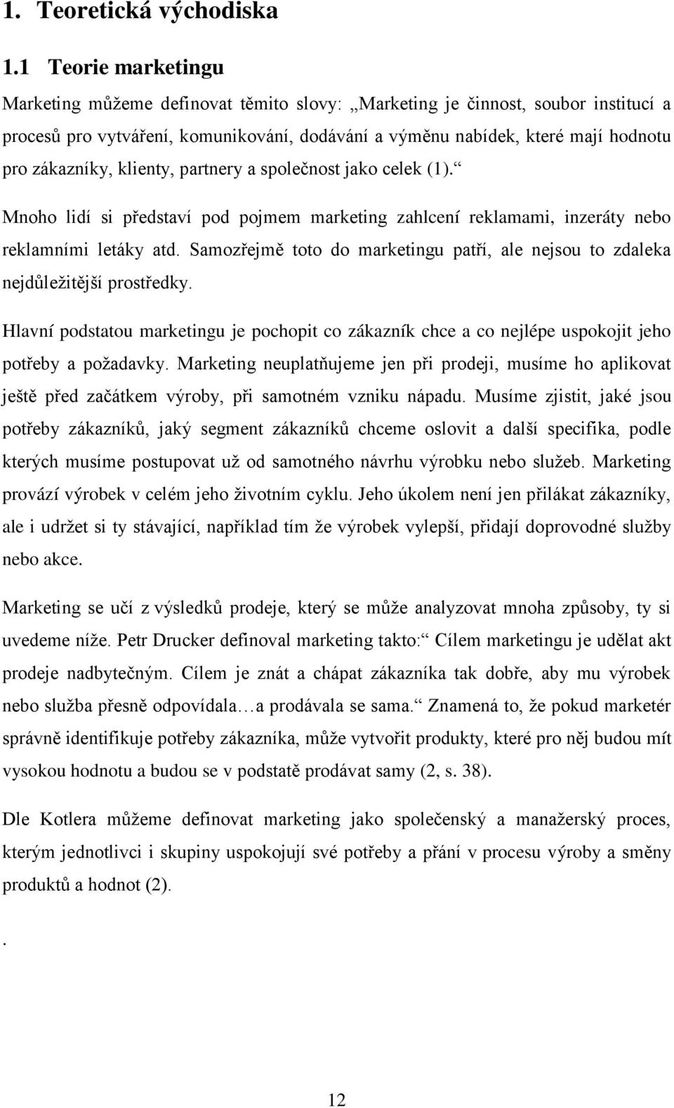 klienty, partnery a společnost jako celek (1). Mnoho lidí si představí pod pojmem marketing zahlcení reklamami, inzeráty nebo reklamními letáky atd.