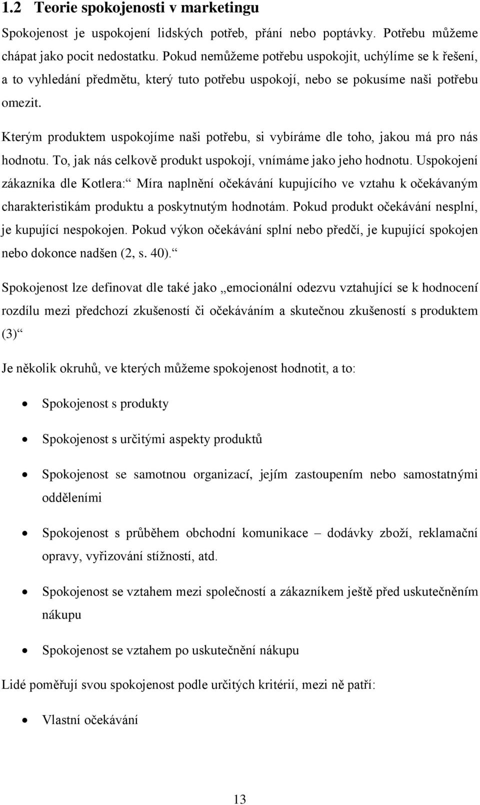 Kterým produktem uspokojíme naši potřebu, si vybíráme dle toho, jakou má pro nás hodnotu. To, jak nás celkově produkt uspokojí, vnímáme jako jeho hodnotu.