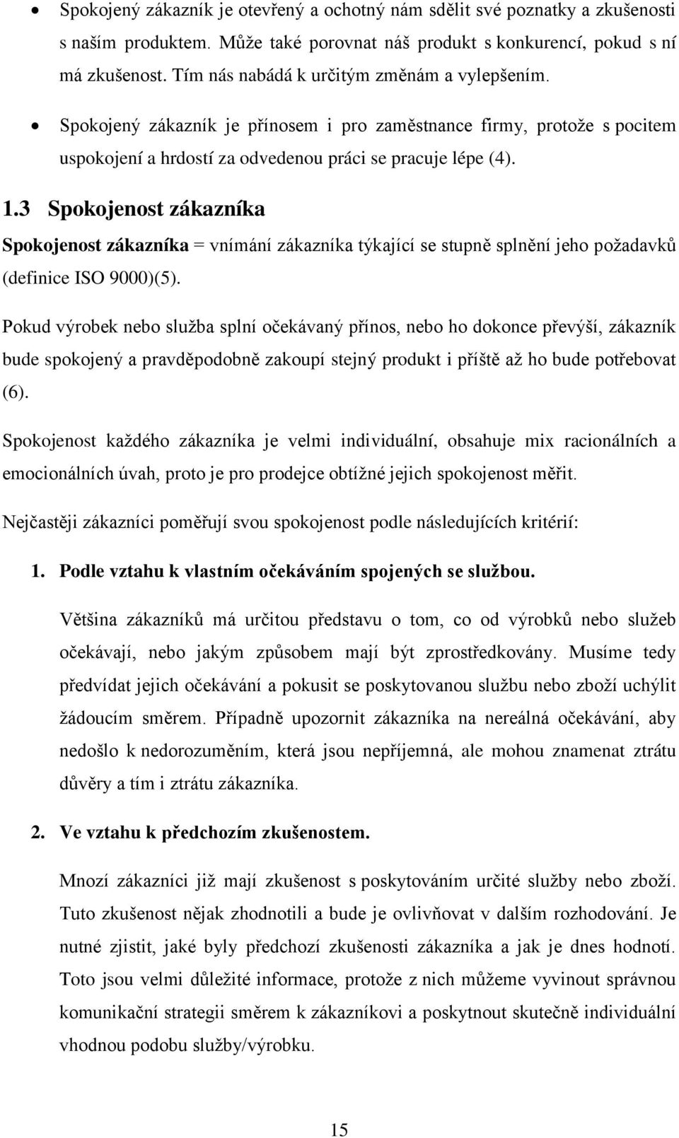 3 Spokojenost zákazníka Spokojenost zákazníka = vnímání zákazníka týkající se stupně splnění jeho požadavků (definice ISO 9000)(5).