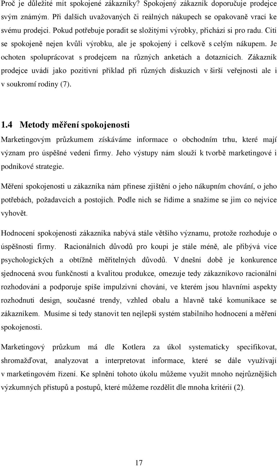 Je ochoten spoluprácovat s prodejcem na různých anketách a dotaznících. Zákazník prodejce uvádí jako pozitivní příklad při různých diskuzích v širší veřejnosti ale i v soukromí rodiny (7). 1.